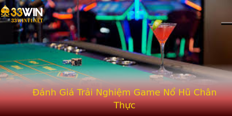 Đánh Giá Trải Nghiệm Game Nổ Hũ Chân Thực Đánh Giá Trải Nghiệm Game Nổ Hũ Chân Thực