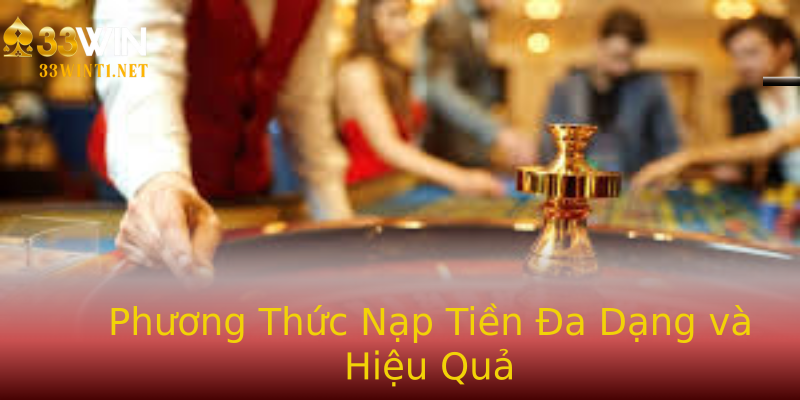 Phương Thức Nạp Tiền Đa Dạng và Hiệu Quả Phương Thức Nạp Tiền Đa Dạng và Hiệu Quả
