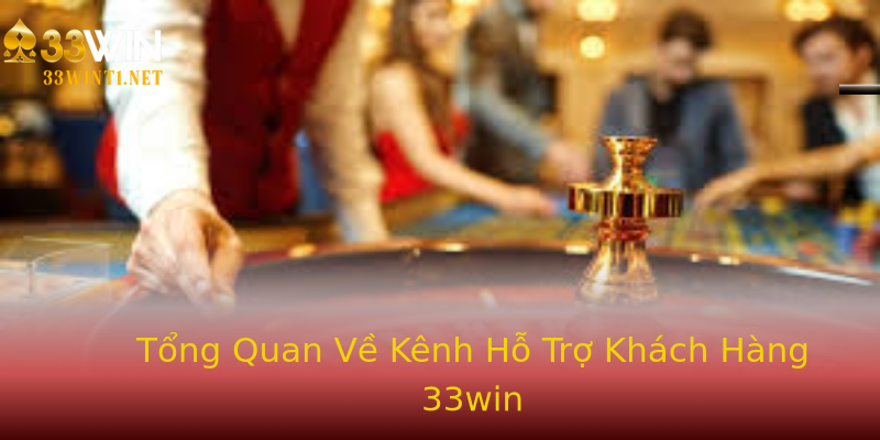 Tổng Quan Về Kênh Hỗ Trợ Khách Hàng 33win Tổng Quan Về Kênh Hỗ Trợ Khách Hàng 33win
